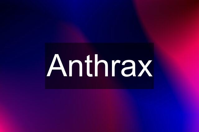 Anthrax