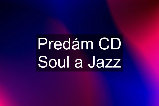 Predám CD Soul a Jazz