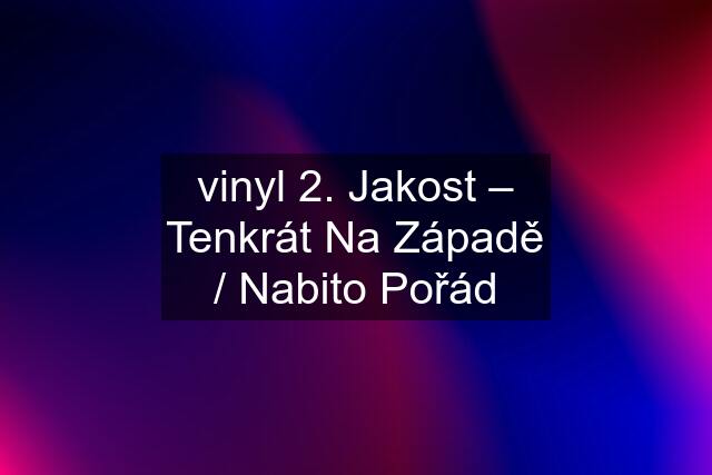 vinyl 2. Jakost – Tenkrát Na Západě / Nabito Pořád