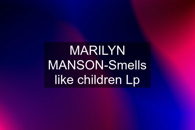 MARILYN MANSON-Smells like children Lp