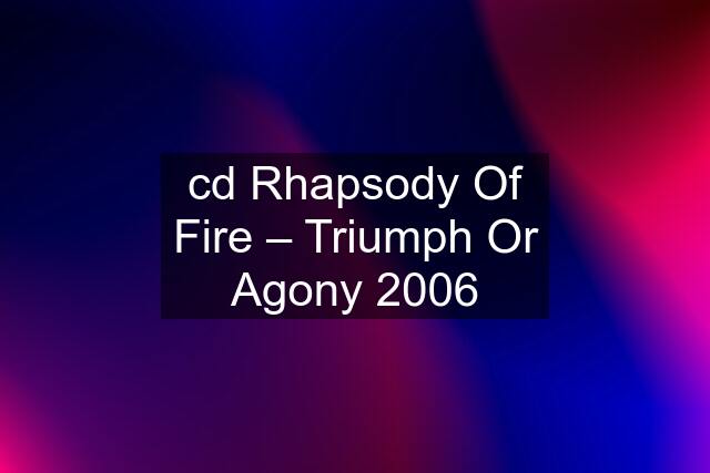 cd Rhapsody Of Fire ‎– Triumph Or Agony 2006