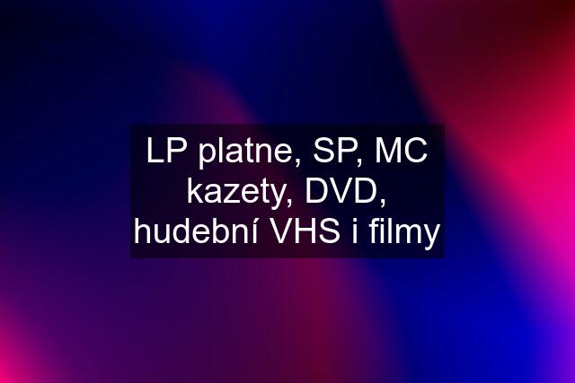 LP platne, SP, MC kazety, DVD, hudební VHS i filmy