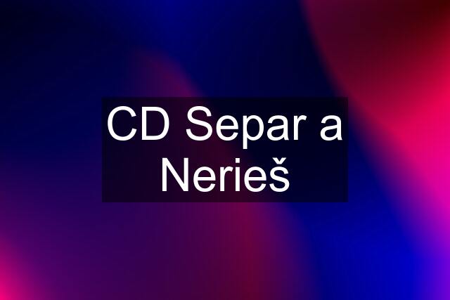 CD Separ a Nerieš