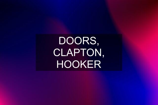 DOORS, CLAPTON, HOOKER