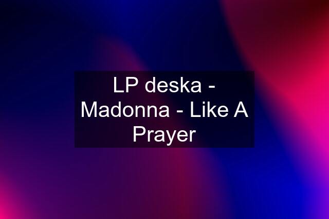 LP deska - Madonna - Like A Prayer