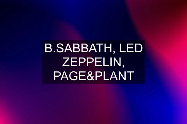 B.SABBATH, LED ZEPPELIN, PAGE&PLANT