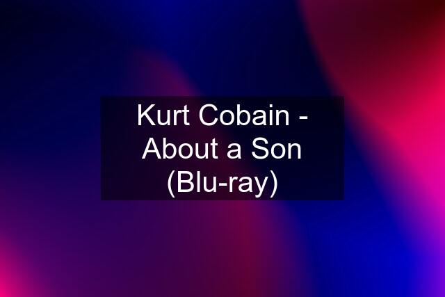 Kurt Cobain - About a Son (Blu-ray)