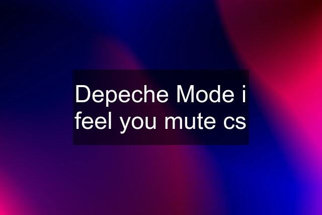 Depeche Mode i feel you mute cs