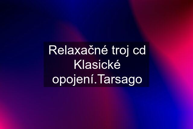 Relaxačné troj cd Klasické opojení.Tarsago