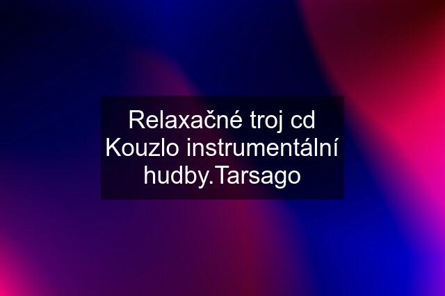 Relaxačné troj cd Kouzlo instrumentální hudby.Tarsago