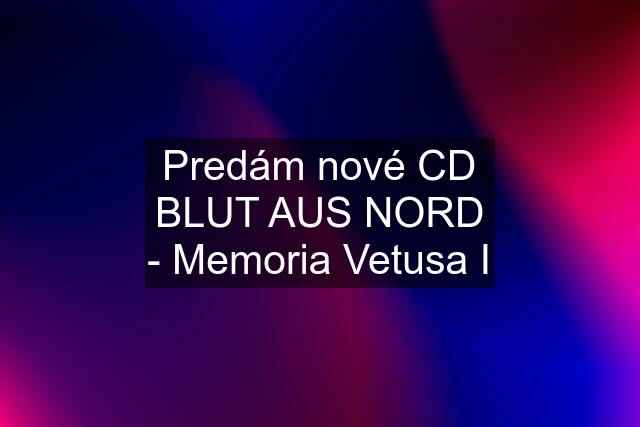 Predám nové CD BLUT AUS NORD - Memoria Vetusa I