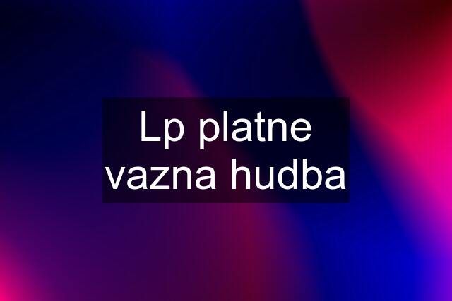 Lp platne vazna hudba