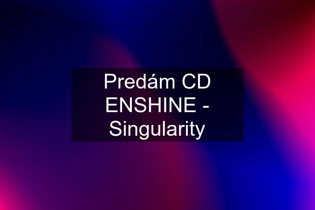 Predám CD ENSHINE - Singularity