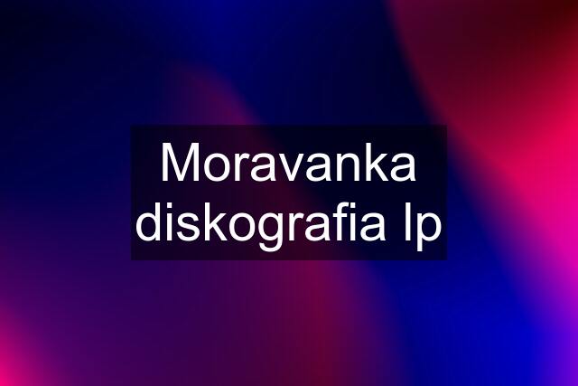 Moravanka diskografia lp