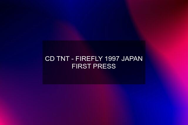 CD TNT - FIREFLY 1997 JAPAN FIRST PRESS