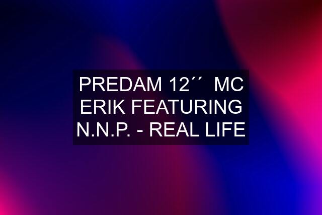 PREDAM 12´´  MC ERIK FEATURING N.N.P. - REAL LIFE