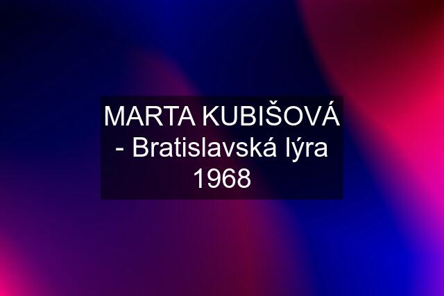 MARTA KUBIŠOVÁ - Bratislavská lýra 1968