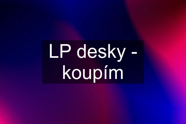 LP desky - koupím