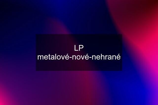 LP metalové-nové-nehrané