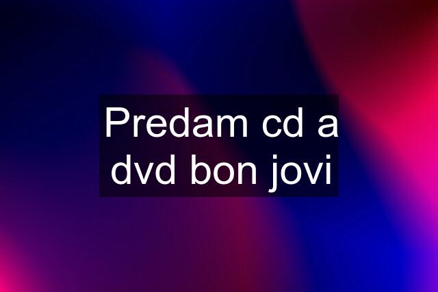 Predam cd a dvd bon jovi