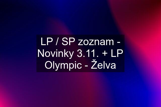 LP / SP zoznam - Novinky 3.11. + LP Olympic - Želva