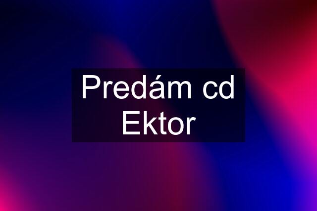 Predám cd Ektor