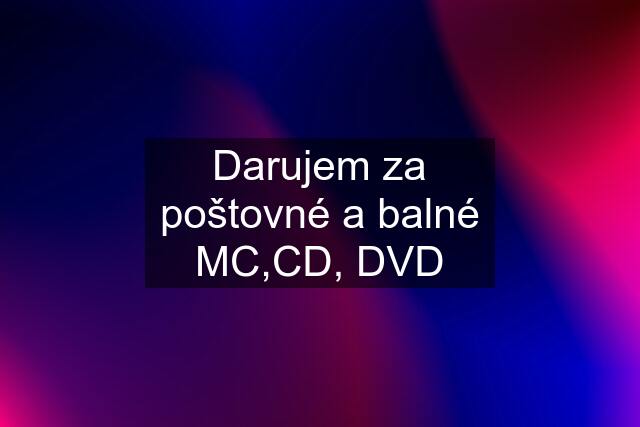 Darujem za poštovné a balné MC,CD, DVD