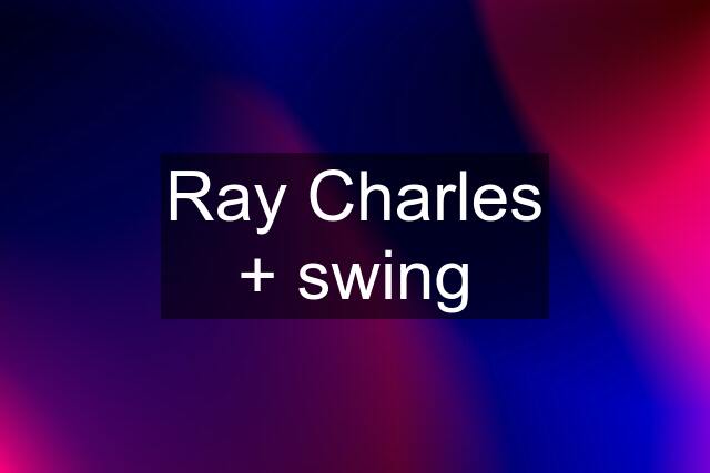 Ray Charles + swing