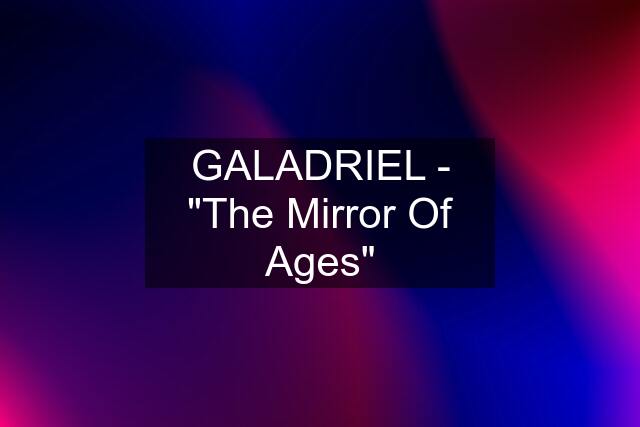 GALADRIEL - "The Mirror Of Ages"