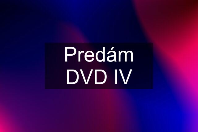 Predám DVD IV