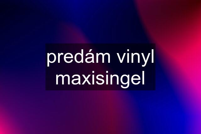 predám vinyl maxisingel