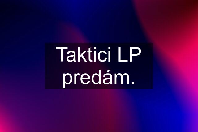 Taktici LP predám.