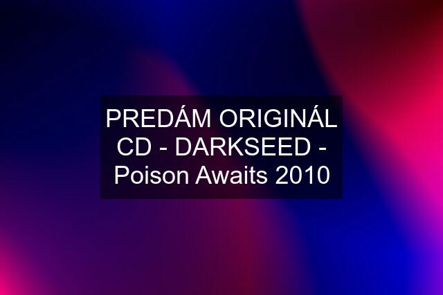 PREDÁM ORIGINÁL CD - DARKSEED - Poison Awaits 2010