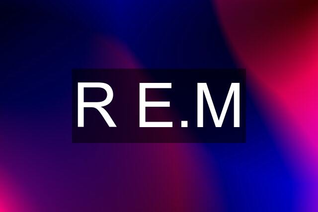 R E.M