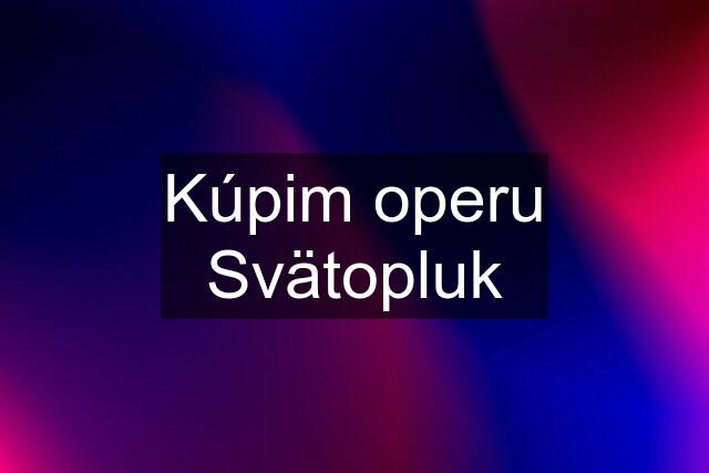 Kúpim operu Svätopluk