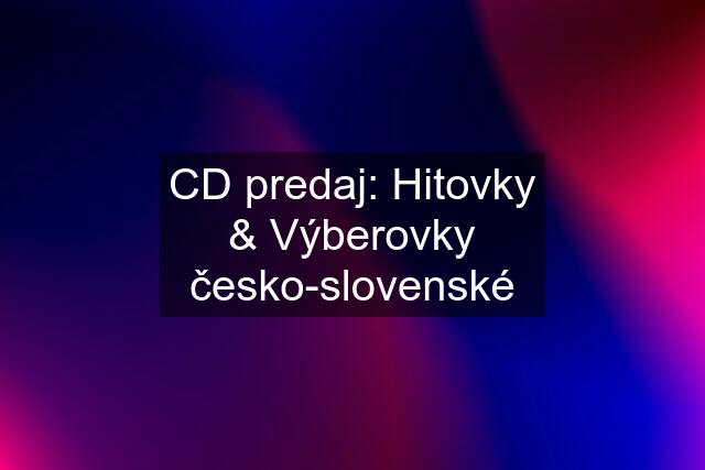 CD predaj: Hitovky & Výberovky česko-slovenské