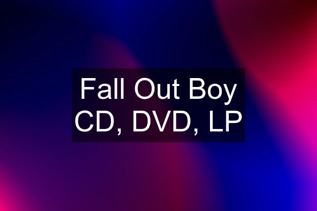 Fall Out Boy CD, DVD, LP