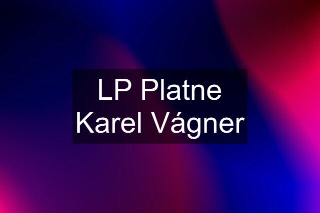 LP Platne Karel Vágner