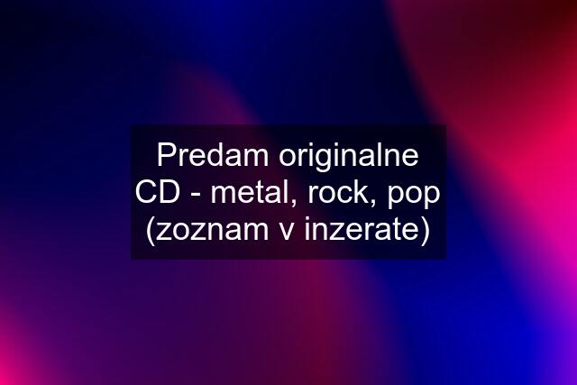 Predam originalne CD - metal, rock, pop (zoznam v inzerate)