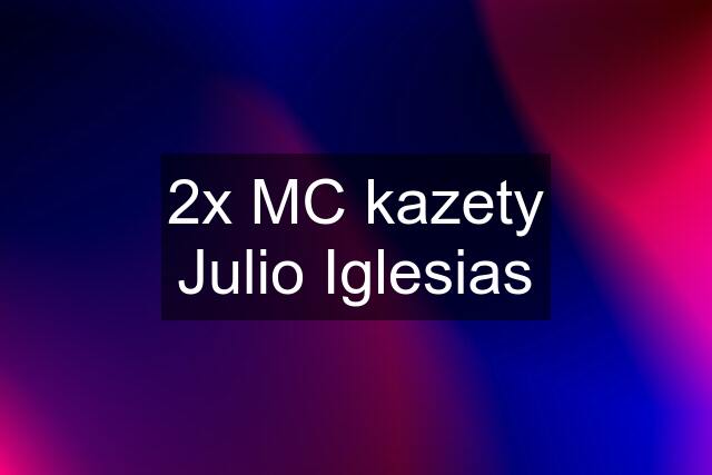 2x MC kazety Julio Iglesias