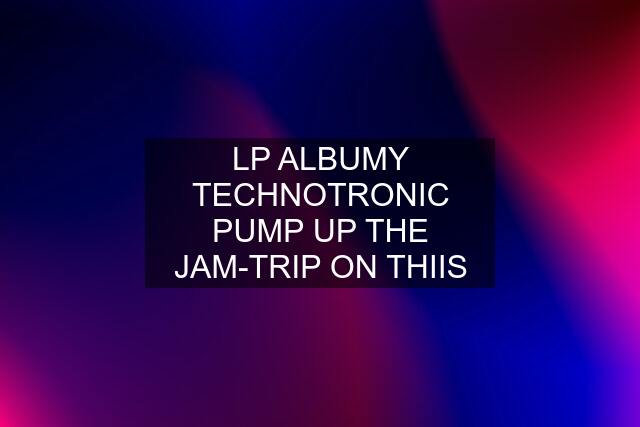 LP ALBUMY TECHNOTRONIC PUMP UP THE JAM-TRIP ON THIIS