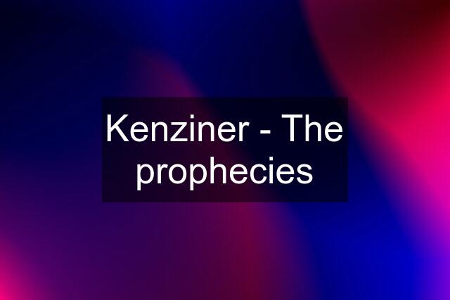 Kenziner - The prophecies