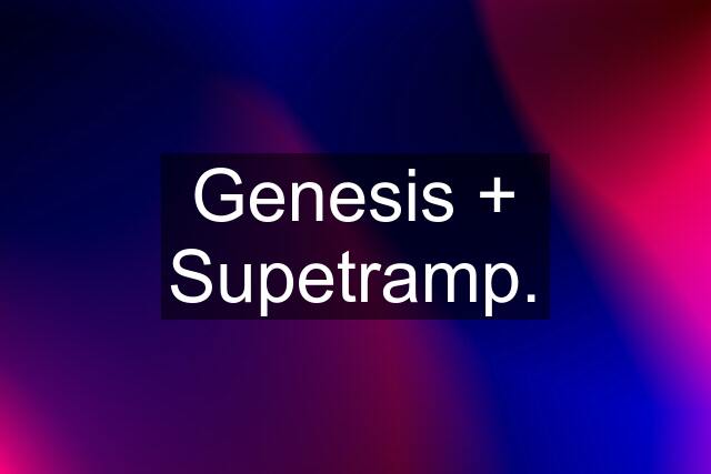 Genesis + Supetramp.