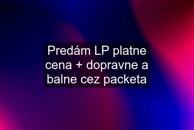 Predám LP platne cena + dopravne a balne cez packeta