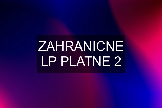 ZAHRANICNE LP PLATNE 2