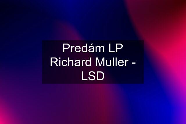 Predám LP Richard Muller - LSD