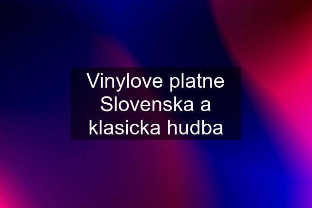 Vinylove platne Slovenska a klasicka hudba