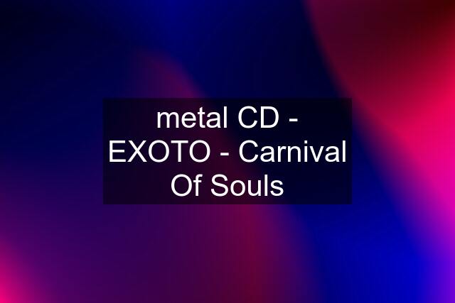 metal CD - EXOTO - Carnival Of Souls