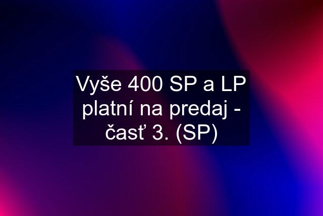 Vyše 400 SP a LP platní na predaj - časť 3. (SP)