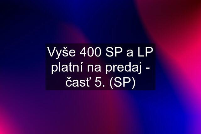 Vyše 400 SP a LP platní na predaj - časť 5. (SP)